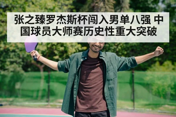 张之臻罗杰斯杯闯入男单八强 中国球员大师赛历史性重大突破