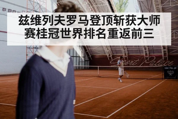 兹维列夫罗马登顶斩获大师赛桂冠世界排名重返前三