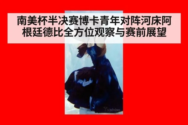 南美杯半决赛博卡青年对阵河床阿根廷德比全方位观察与赛前展望