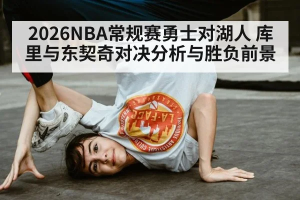 2026NBA常规赛勇士对湖人 库里与东契奇对决分析与胜负前景